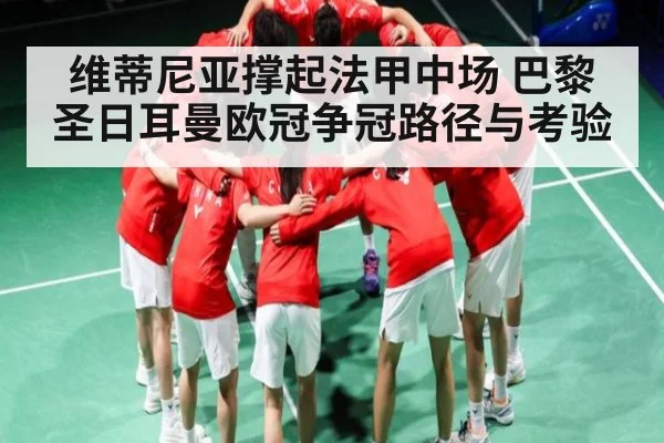 维蒂尼亚撑起法甲中场 巴黎圣日耳曼欧冠争冠路径与考验