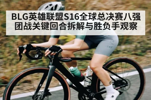 BLG英雄联盟S16全球总决赛八强团战关键回合拆解与胜负手观察